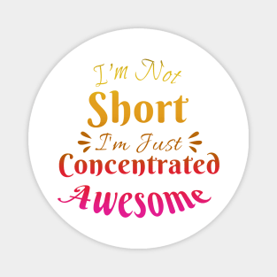 I'm Not Short I'm Just Concentrated Awesome Magnet